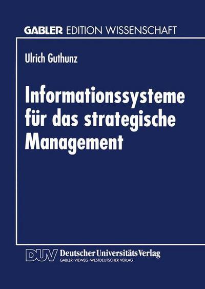 Cover for Ulrich Guthunz · Informationssysteme Fur Das Strategische Management: Eine Untersuchung Zur Theoretischen Fundierung Und Gestaltung Strategischer Informationssysteme Am Beispiel Der Kostenrechnung - Gabler Edition Wissenschaft (Paperback Book) [1994 edition] (1994)