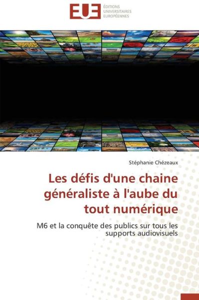 Cover for Stéphanie Chézeaux · Les Défis D'une Chaine Généraliste À L'aube Du Tout Numérique: M6 et La Conquête Des Publics Sur Tous Les Supports Audiovisuels (Paperback Book) [French edition] (2018)