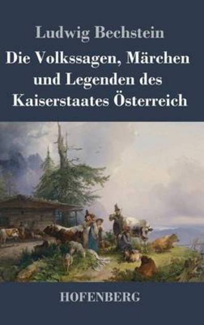 Cover for Ludwig Bechstein · Die Volkssagen, Marchen Und Legenden Des Kaiserstaates Osterreich (Hardcover bog) (2016)