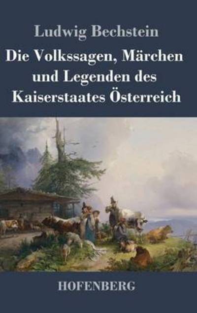 Die Volkssagen, Marchen Und Legenden Des Kaiserstaates Osterreich - Ludwig Bechstein - Kirjat - Hofenberg - 9783843027342 - perjantai 29. tammikuuta 2016