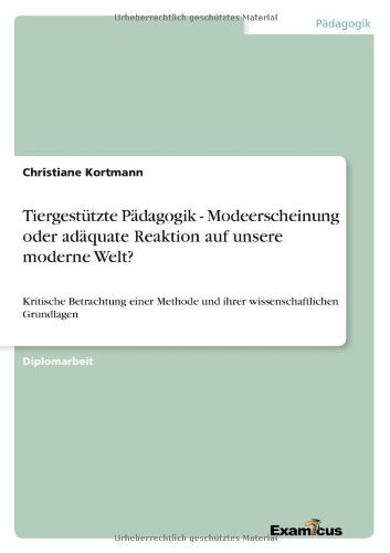 Cover for Christiane Kortmann · Tiergestutzte Padagogik - Modeerscheinung oder adaquate Reaktion auf unsere moderne Welt?: Kritische Betrachtung einer Methode und ihrer wissenschaftlichen Grundlagen (Pocketbok) [German edition] (2012)