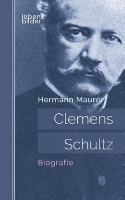 Clemens Schultz: Biografie - Maurer - Livres -  - 9783963370342 - 7 mars 2018