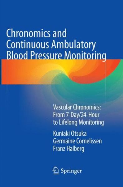 Cover for Kuniaki Otsuka · Chronomics and Continuous Ambulatory Blood Pressure Monitoring: Vascular Chronomics: From 7-Day/24-Hour to Lifelong Monitoring (Pocketbok) [Softcover reprint of the original 1st ed. 2016 edition] (2018)