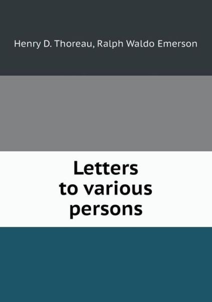 Letters to Various Persons - Henry D. Thoreau - Books - Book on Demand Ltd. - 9785518446342 - June 1, 2013