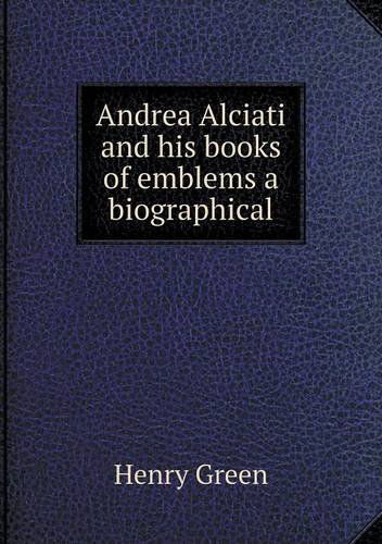 Andrea Alciati and His Books of Emblems a Biographical - Henry Green - Books - Book on Demand Ltd. - 9785518884342 - April 27, 2013