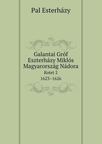 Cover for Pal Esterházy · Galantai Gróf Eszterházy Miklós Magyarország Nádora Kotet 2. 1623-1626 (Paperback Bog) [Hungarian edition] (2014)