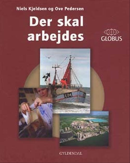 Cover for Niels Kjeldsen; Ove Pedersen · GLOBUS: Der skal arbejdes (Bound Book) [1er édition] [Indbundet] (2004)