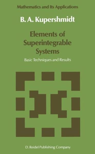 Elements of Superintegrable Systems: Basic Techniques and Results - Mathematics and Its Applications - B. Kupershmidt - Books - Springer - 9789027724342 - February 28, 1987