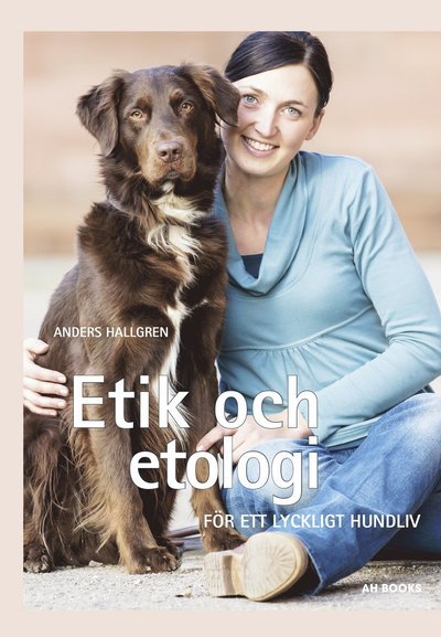 Cover for Anders Hallgren · Etik och etologi : för ett lyckligt hundliv (Bog) (2016)