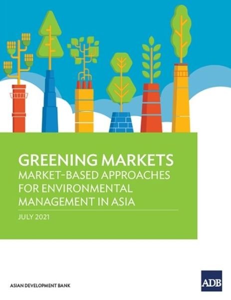 Cover for Asian Development Bank · Greening Markets: Market-Based Approaches for Environmental Management in Asia (Paperback Book) (2021)