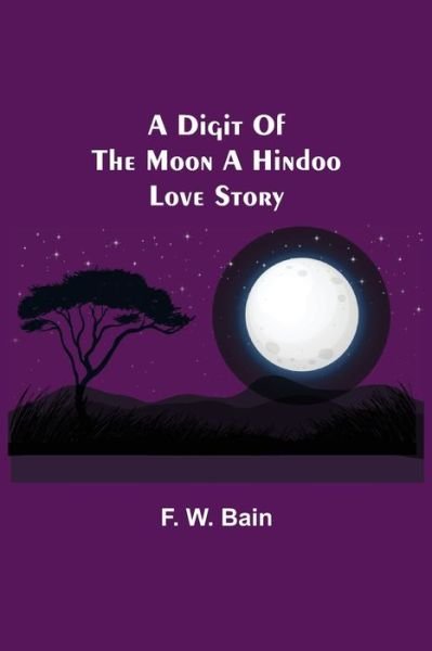 Cover for F W Bain · A Digit of the Moon A Hindoo Love Story (Pocketbok) (2021)