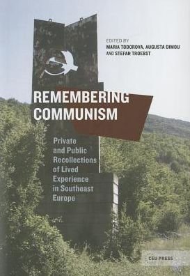 Cover for Todorova, Maria N. (University of Illinois) · Remembering Communism: Private and Public Recollections of Lived Experience in Southeast Europe - Leipzig Studies on the History and Culture of East-Central Europe (Hardcover Book) (2014)