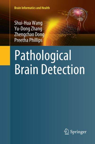 Pathological Brain Detection - Brain Informatics and Health - Shui-Hua Wang - Books - Springer Verlag, Singapore - 9789811338342 - January 19, 2019