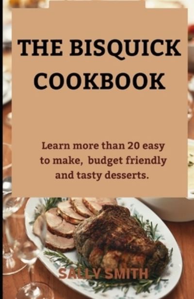 Cover for Sally Smith · The Bisquick Cookbook: Learn more than 20 easy to make, budget friendly and tasty desserts. (Paperback Book) (2021)