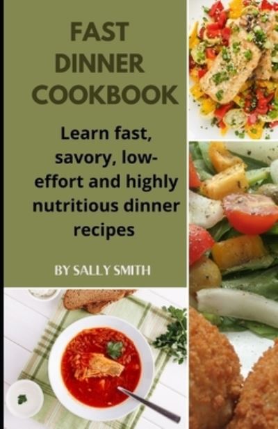 Cover for Sally Smith · Fast Dinner Cookbook: Learn fast, savory, low-effort and highly nutritious dinner recipes (Paperback Book) (2021)