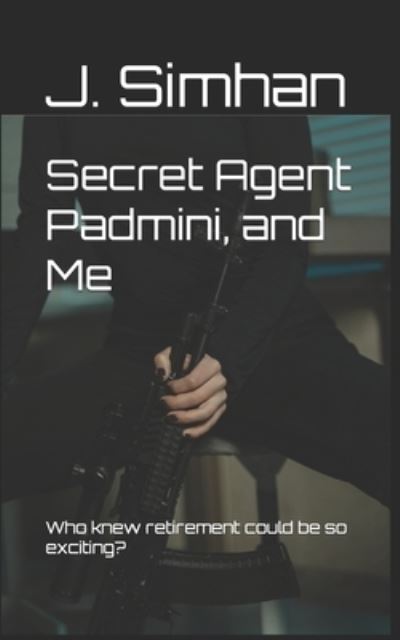 Cover for J Simhan · Secret Agent Padmini, and Me: Who knew retirement could be so exciting? (Paperback Book) (2022)