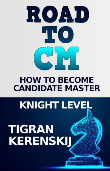 Cover for Tigran Kerenskij · Road to CM: How to become Candidate Master - Knight level - Road to CM (Paperback Book) (2021)