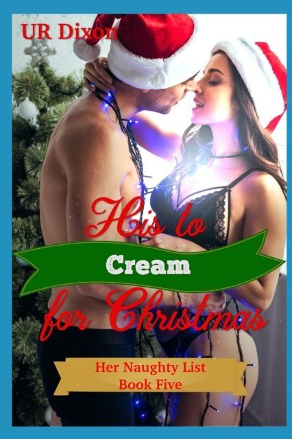 His to Cream for Christmas - Her Naughty List - Ur Dixon - Boeken - Independently Published - 9798582016342 - 15 december 2020
