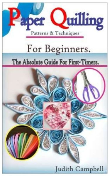 Cover for Judith Campbell · PAPER QUILLING Patterns &amp; Techniques For Beginners-: The Absolute Guide For First-Timers &amp; Experts. (Paperback Book) (2020)