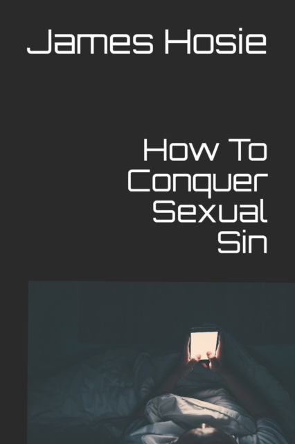 Cover for James Hosie · How To Conquer Sexual Sin: Freedom From Lust (Paperback Book) (2020)