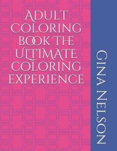 Adult Coloring book The ULTIMATE coloring experience - Gina Ann Nelson - Bøker - Independently Published - 9798708018342 - 11. februar 2021