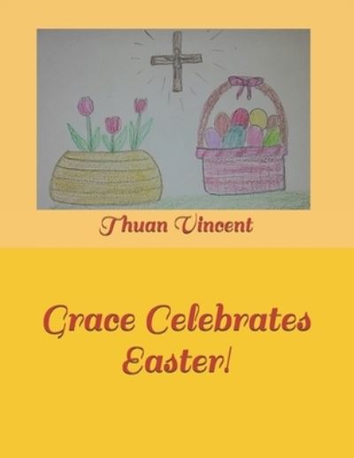 Grace Celebrates Easter! - A Girl Named Grace - Thuan Vincent - Książki - Independently Published - 9798723714342 - 18 marca 2021