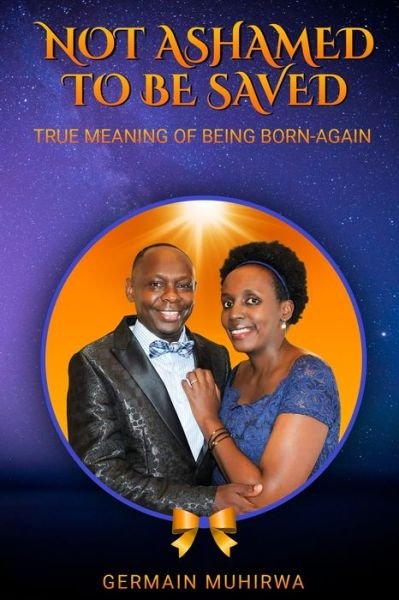 Cover for Germain Muhirwa · Not Ashamed To Be Saved: True Meaning of Being Born-Again (Taschenbuch) (2021)