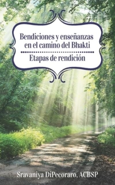 Cover for Sravaniya DiPecoraro · Bendiciones y ensenanzas en el camino del bhakti: Etapas de rendicion (Pocketbok) (2022)