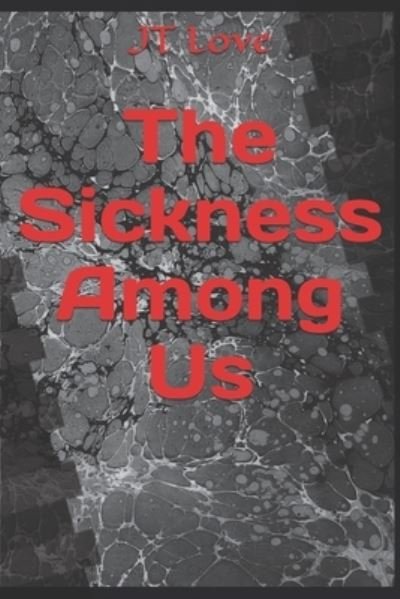 The Sickness Among Us - Jt Love - Bücher - Independently Published - 9798843786342 - 15. August 2022
