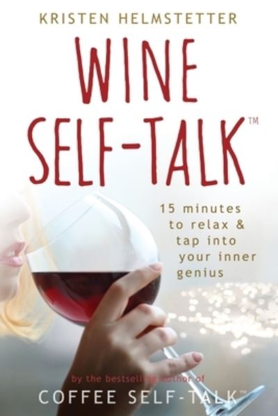 Cover for Kristen Helmstetter · Wine Self-Talk: 15 Minutes to Relax &amp; Tap Into Your Inner Genius (Paperback Book) (2022)