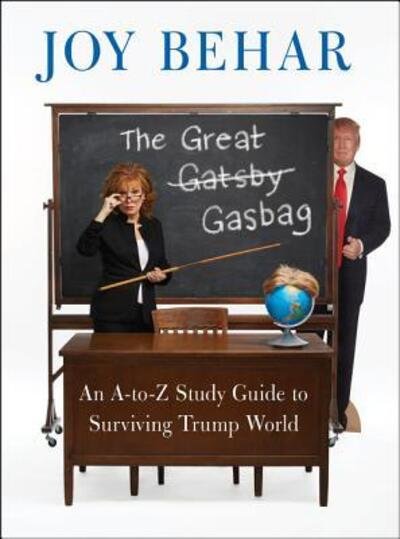 Cover for Joy Behar · The Great Gasbag: An A-to-Z Study Guide to Surviving Trump World (Hardcover Book) [First edition. edition] (2017)