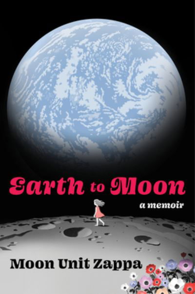 Cover for Moon Unit Zappa · Earth to Moon (Book) (2024)