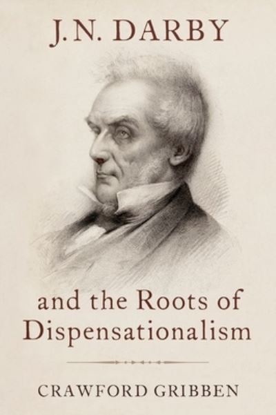 Cover for Gribben, Crawford (Professor of History, Professor of History, Queen's University Belfast) · J.N. Darby and the Roots of Dispensationalism (Hardcover Book) (2024)