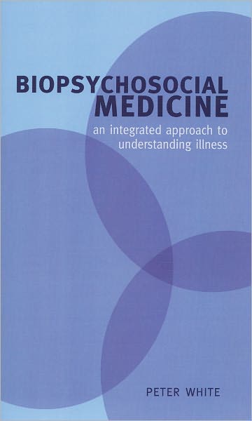 Cover for Peter White · Biopsychosocial Medicine: An integrated approach to understanding illness (Taschenbuch) (2005)