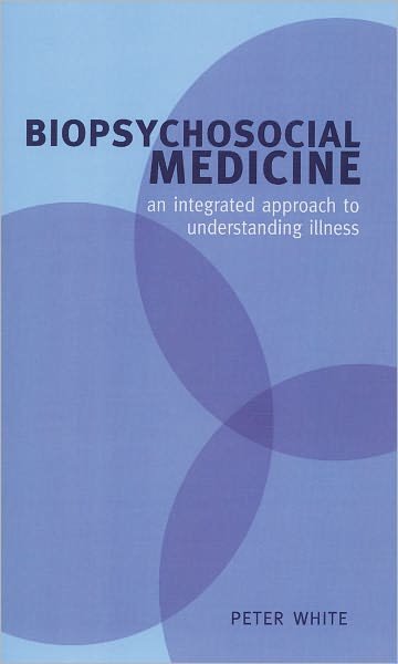 Cover for Peter White · Biopsychosocial Medicine: An integrated approach to understanding illness (Paperback Book) (2005)