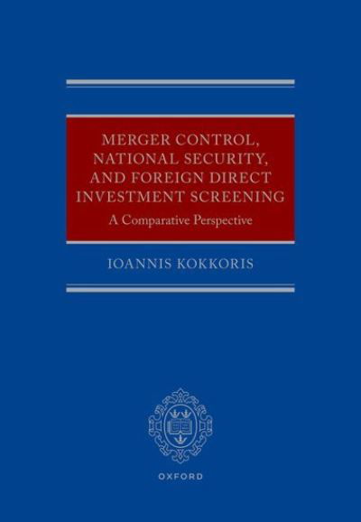 Cover for Kokkoris, Ioannis (Chair in Competition Law and Economics, Chair in Competition Law and Economics, Centre for Commerical Law Studies) · Merger Control, National Security, and Foreign Direct Investment Screening: A Comparative Perspective (Gebundenes Buch) (2024)