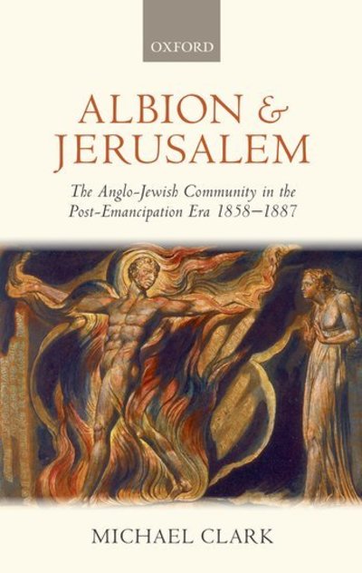 Albion and Jerusalem: The Anglo-Jewish Community in the Post-Emancipation Era 1858-1887 - Oxford Historical Monographs - Michael Clark - Books - Oxford University Press - 9780199562343 - March 5, 2009