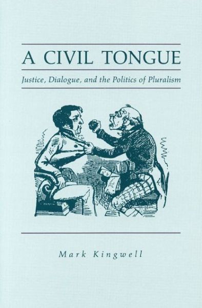 Cover for Mark Kingwell · A Civil Tongue: Justice, Dialogue, and the Politics of Pluralism (Hardcover Book) (1994)