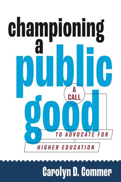 Commer, Carolyn D. (Virginia Tech Univesity) · Championing a Public Good: A Call to Advocate for Higher Education - Rhetoric and Democratic Deliberation (Paperback Book) (2024)