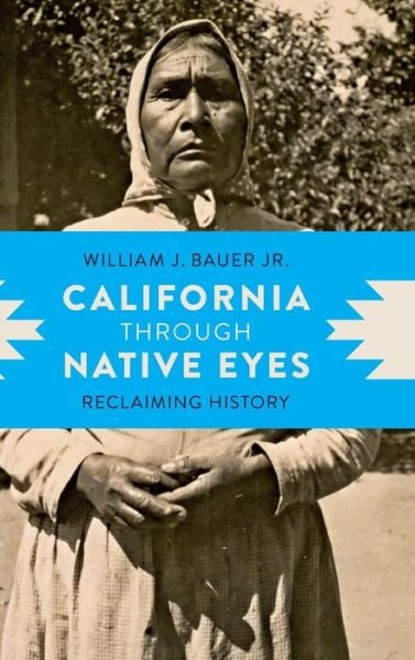 Cover for Bauer, Jr., William J., Jr. · California through Native Eyes: Reclaiming History - California through Native Eyes (Hardcover Book) (2016)