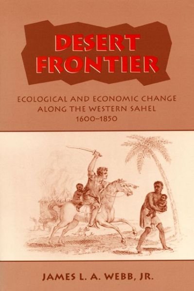 Cover for Jr, James L.A. Webb, · Desert Frontier: Ecological and Economic Change Along the Western Sahel, 1600-1850 (Paperback Book) (1994)