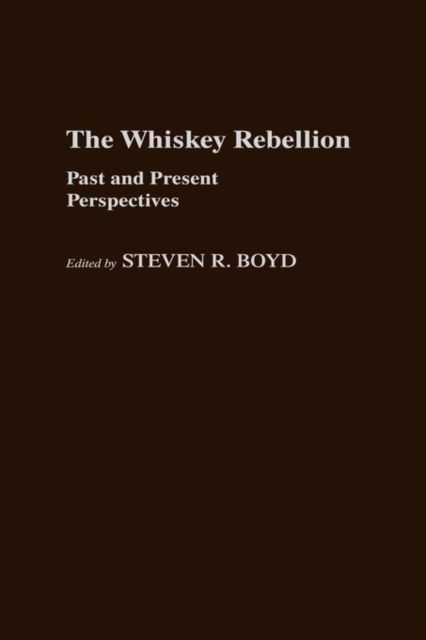 Cover for Steven R. Boyd · The Whiskey Rebellion: Past and Present Perspectives (Hardcover Book) (1985)