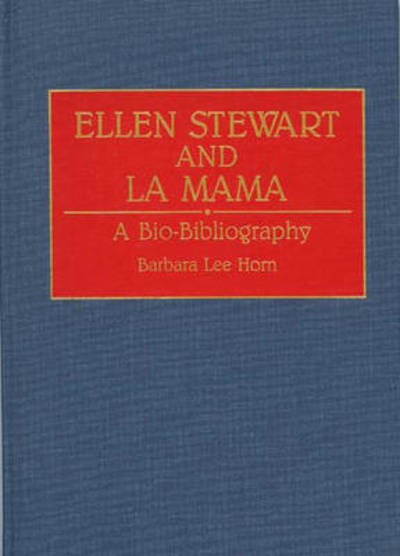 Cover for Barbara L. Horn · Ellen Stewart and La Mama: A Bio-Bibliography - Bio-Bibliographies in the Performing Arts (Hardcover Book) [Annotated edition] (1993)