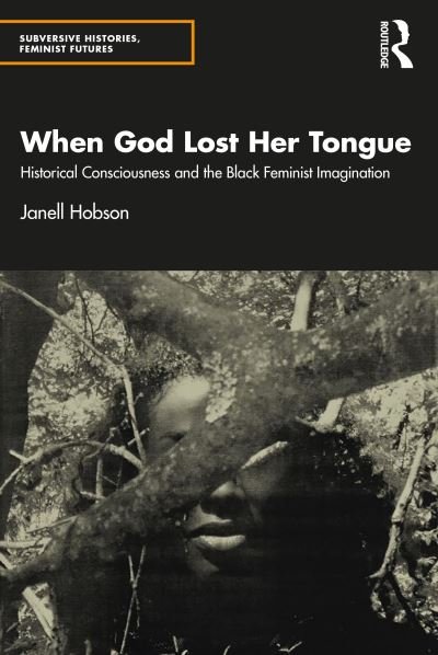 Cover for Hobson, Janell (University at Albany, New York, USA) · When God Lost Her Tongue: Historical Consciousness and the Black Feminist Imagination - Subversive Histories, Feminist Futures (Paperback Book) (2021)