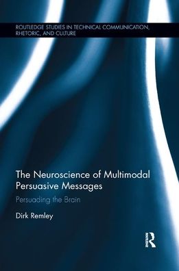 Cover for Dirk Remley · The Neuroscience of Multimodal Persuasive Messages: Persuading the Brain - Routledge Studies in Technical Communication, Rhetoric, and Culture (Taschenbuch) (2019)