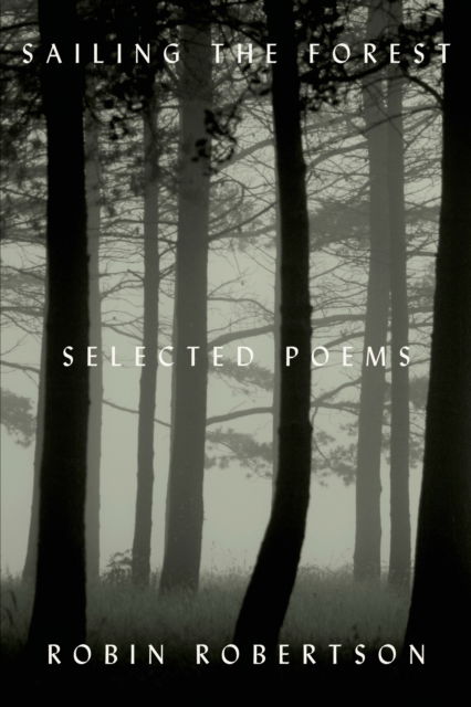 Cover for Robin Robertson · Sailing the Forest: Selected Poems (Hardcover Book) (2014)