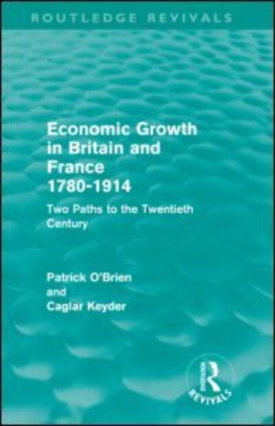 Cover for Patrick O'Brien · Economic Growth in Britain and France 1780-1914 (Routledge Revivals): Two Paths to the Twentieth Century - Routledge Revivals (Inbunden Bok) (2011)