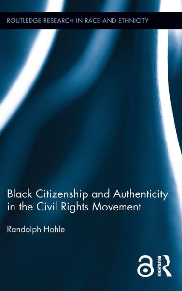 Cover for Hohle, Randolph (D’Youville College, USA) · Black Citizenship and Authenticity in the Civil Rights Movement - Routledge Research in Race and Ethnicity (Hardcover Book) (2012)