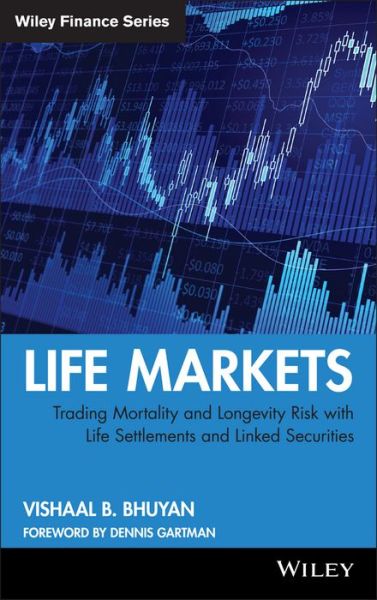 Life Markets: Trading Mortality and Longevity Risk with Life Settlements and Linked Securities - Wiley Finance - Vishaal B. Bhuyan - Books - John Wiley & Sons Inc - 9780470412343 - September 11, 2009