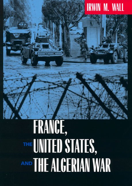 Cover for Irwin M. Wall · France, the United States, and the Algerian War (Inbunden Bok) (2001)